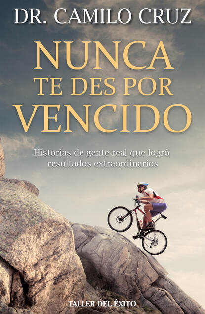 Nunca te des por vencido - Historias de gente real que logró resultados extraordinarios
