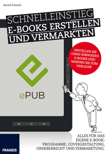 Schnelleinstieg E-Books erstellen und vermarkten - Alles für das eigene E-Book: Programme, Covergestaltung, Urheberrecht und Vermarktung