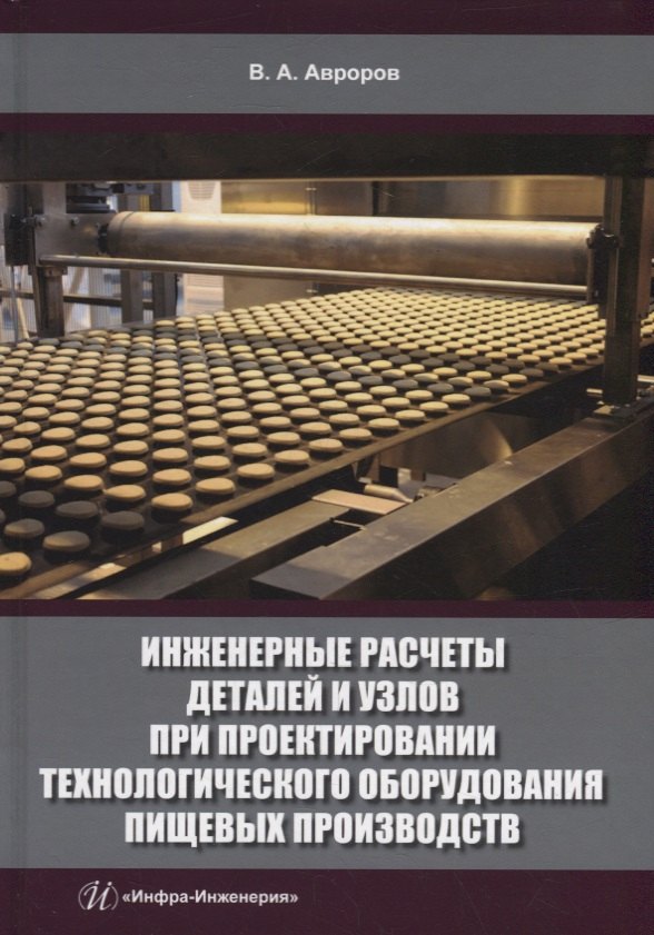 Александрович Авроров Валерий: Инженерные расчеты деталей и узлов при проектировании технологического оборудования пищевых производств: учебное пособие