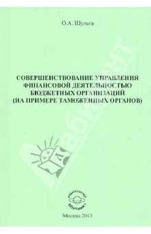 Шульга Оксана Андреевна: Совершенствование управления финансовой деятельностью бюджетных организаций (на пр. таможенных орг.)