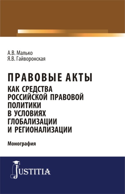 Васильевич Александр Малько: Правовые акты как средство российской правовой политики в условиях глобализации и регионализации. (Аспирантура, Магистратура). Монография.