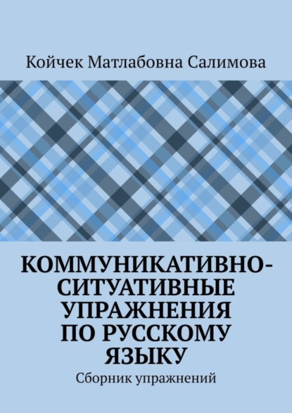Матлабовна Койчек Салимова: Коммуникативно-ситуативные упражнения по русскому языку. Сборник упражнений