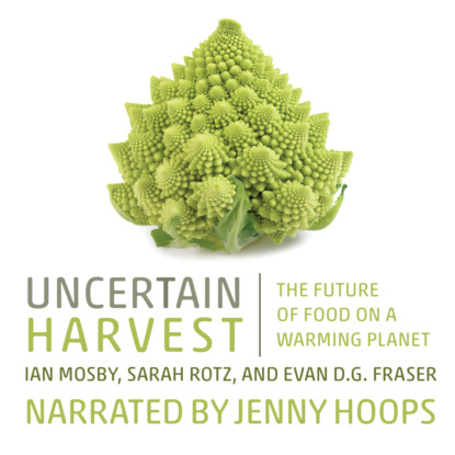 Mosby Ian: Uncertain Harvest - The Future of Food on a Warming Planet (Unabridged)