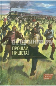 Кларк Грегори: Прощай, нищета! Краткая экономическая история мира