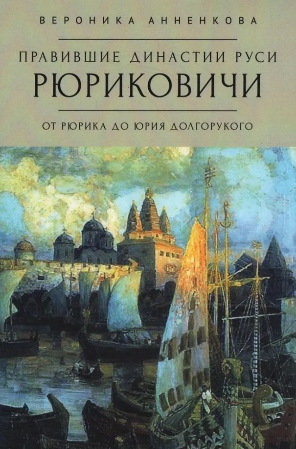 Анненкова Вероника: Правившие династии Руси: Рюриковичи. От Рюрика до Юрия Долгорукого. Традиционные и альтернативные версии