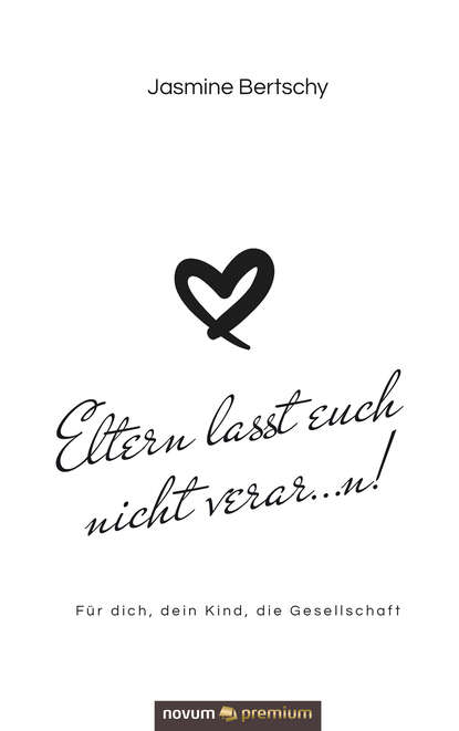 Eltern lasst euch nicht verar…n! - Für dich, dein Kind, die Gesellschaft