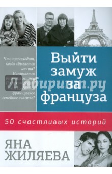 Жиляева Яна: Выйти замуж за француза. 50 счастливых историй
