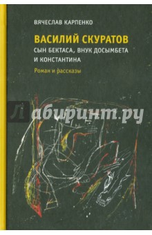 Карпенко Вячеслав Михайлович: Василий Скуратов, сын Бектаса, внук Досымбета и Константина. Роман и рассказы