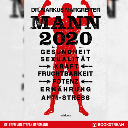 Margreiter Markus: Mann 2020 - Gesundheit, Sexualität, Kraft, Fruchtbarkeit, Potenz, Ernährung, Anti-Stress (Ungekürzt)