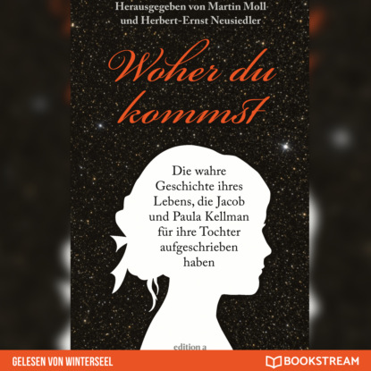 Moll Martin: Woher du kommst - Die wahre Geschichte ihres Lebens, die Jacob und Paula Kellman für ihre Tochter aufgeschrieben haben (Ungekürzt)