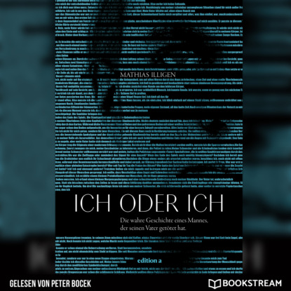 Illigen Mathias: Ich oder ich - Die wahre Geschichte eines Mannes, der seinen Vater getötet hat. (Ungekürzt)