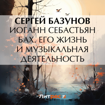 Александрович Сергей Базунов: Иоганн Себастьян Бах. Его жизнь и музыкальная деятельность