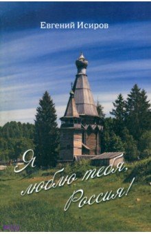 Исиров Евгений: Я люблю тебя, Россия! Стихотворения