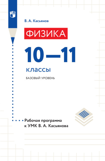 А. В. Касьянов: Физика. Рабочая программа к УМК В. А. Касьянова. 10-11 классы. Базовый уровень