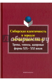 Сибирская идентичность в зеркале литературного текста. Тропы, топосы, жанровые формы XIX-XXI веков