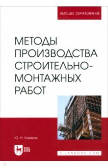 Казаков Юрий Павлович: Методы производства строительно-монтажных работ. Учебное пособие для вузов