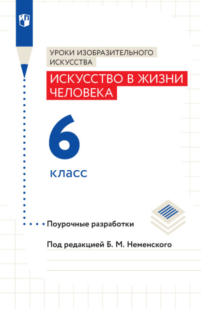 А. Л. Неменская: Уроки изобразительного искусства. Искусство в жизни человека. Поурочные разработки. 6 класс