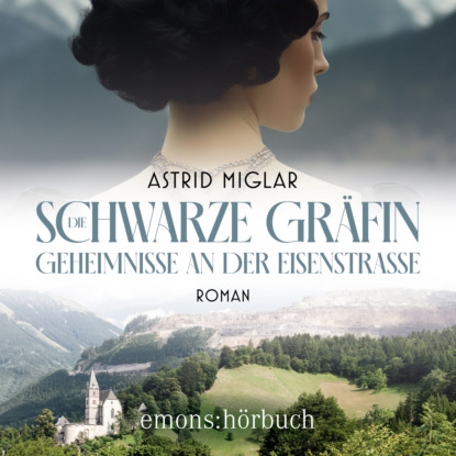 Miglar Astrid: Die Schwarze Gräfin. Geheimnisse an der Eisenstraße - Roman (Ungekürzt)