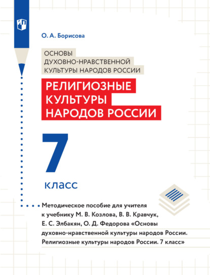 А. О. Борисова: Основы духовно-нравственной культуры народов России. Религиозные культуры народов России. 7 класс. Методическое пособие для учителя к учебнику М. В. Козлова, В. В. Кравчук, Е. С. Элбакян, О. Д. Федоро