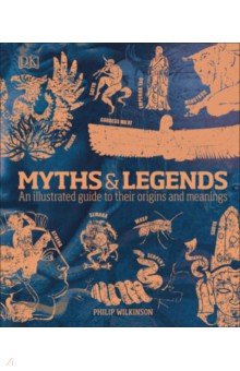 Wilkinson Philip: Myths & Legends. An Illustrated Guide to Their Origins and Meanings