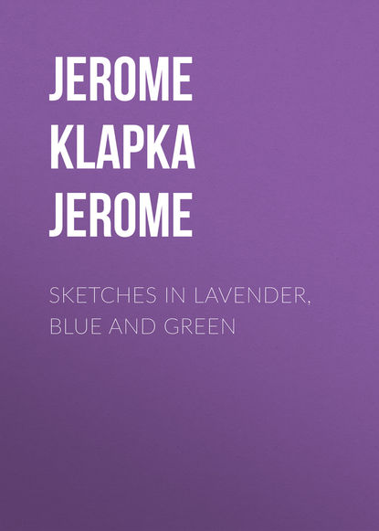 К. Джером Джером: Sketches in Lavender, Blue and Green
