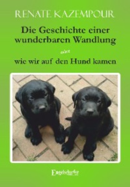 Kazempour Renate: Die Geschichte einer wunderbaren Wandlung oder wie wir auf den Hund kamen