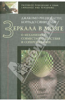 Риццолатти Джакомо: Зеркала в мозге. О механизмах совместного действия и сопереживания