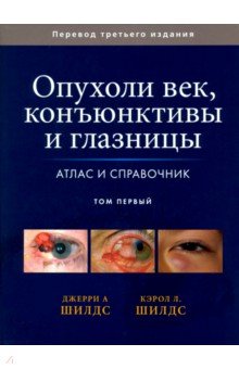 Шилдс Джерри А.: Опухоли век, конъюктивы и глазницы. Атлас и справочник. Том первый