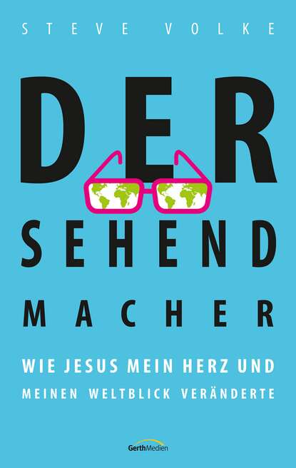 Der Sehendmacher - Wie Jesus mein Herz und meinen Weltblick veränderte.