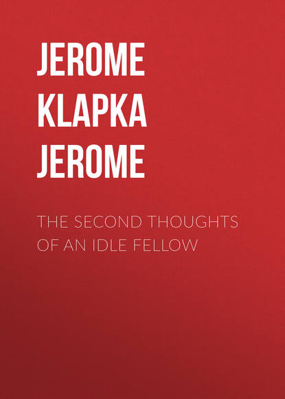 К. Джером Джером: The Second Thoughts of an Idle Fellow