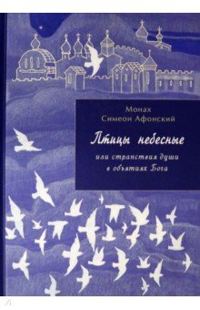 Монах Симеон Афонский: Птицы небесные или странствия души в объятиях Бога