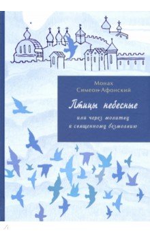 Афонский Симеон: Птицы небесные или через молитву к священному безмолвию. Части 3-4