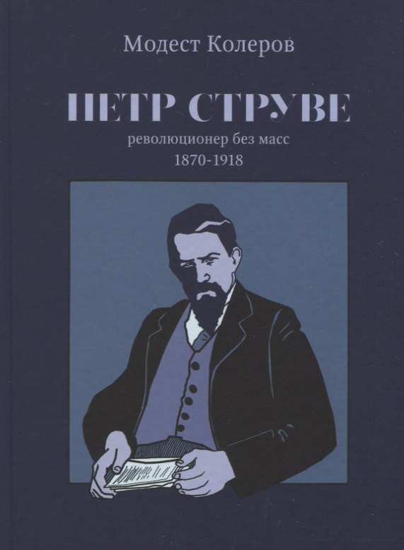Алексеевич Колеров Модест: Петр Струве: революционер без масс. 1870-1918