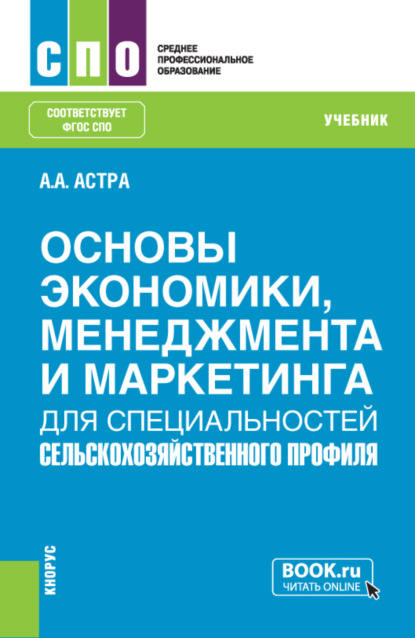 Александровна Анжелика Астра: Основы экономики, менеджмента и маркетинга (для специальностей сельскохозяйственного профиля). (СПО). Учебник.