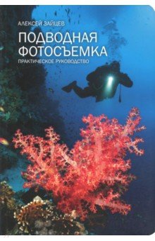 Зайцев Алексей Игоревич: Подводная фотосъемка. Практическое руководство