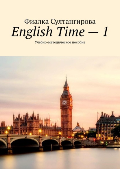 Султангирова Фиалка: English Time – 1. Учебно-методическое пособие