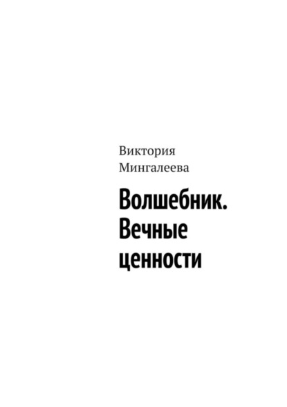 Мингалеева Виктория: Волшебник. Вечные ценности