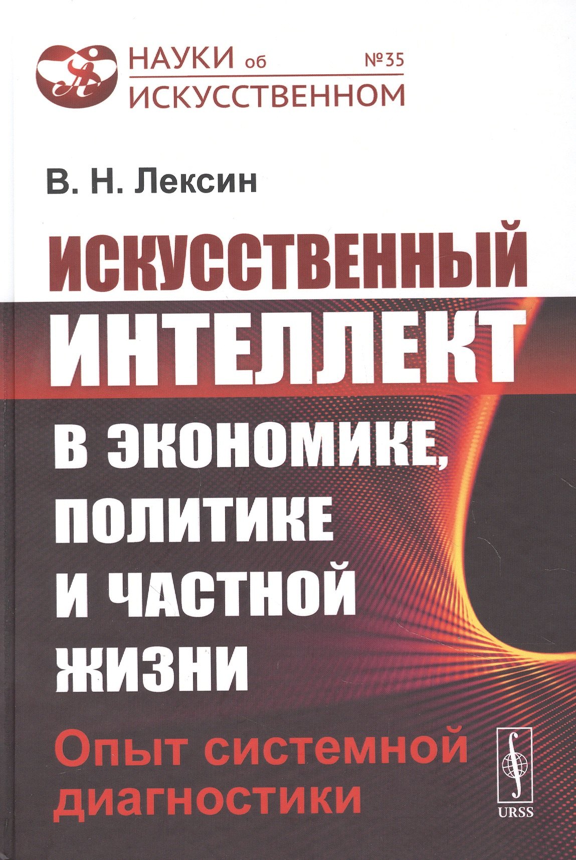 Лексин Владимир Николаевич: Искусственный интеллект в экономике, политике и частной жизни: Опыт системной диагностики