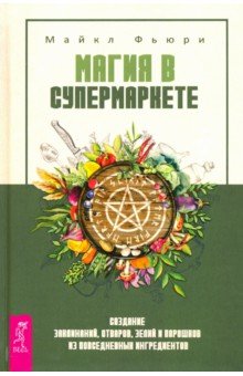 Фьюри Майкл: Магия в супермаркете. Создание заклинаний, отваров, зелий и порошков из повседневных ингредиентов