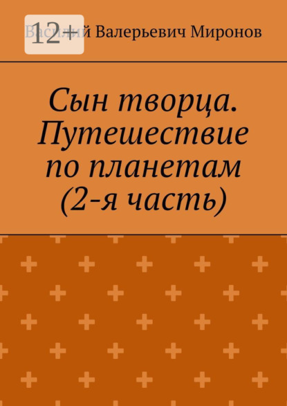 Валерьевич Василий Миронов: Сын творца. Путешествие по планетам (2-я часть)