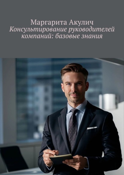 Акулич Маргарита: Консультирование руководителей компаний: базовые знания