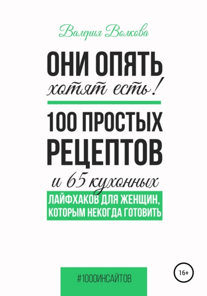 Волкова Валерия: Они опять хотят есть! 100 простых рецептов и 65 кухонных лайфхаков для женщин, которым некогда готовить