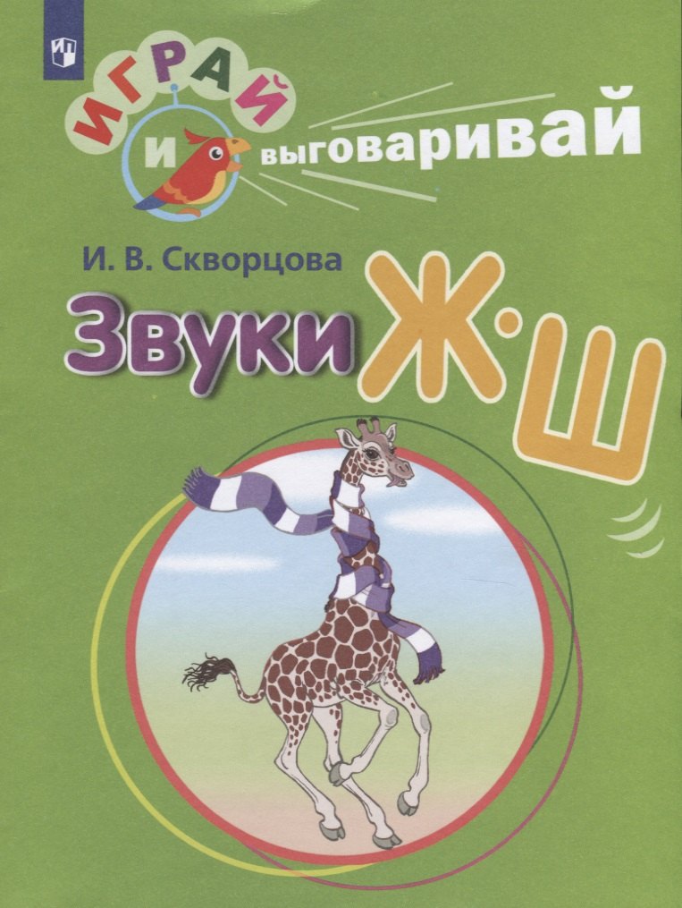 Скворцова Ирина Викторовна: Скворцова. Играй и выговаривай. Звуки Ж-Ш