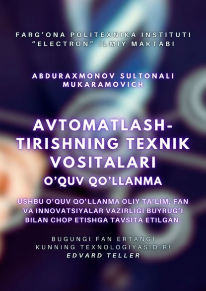 Mukaramovich Sultonali Abduraxmonov: Avtomatlashtirishning texnik vositalari. O’quv qo’llanma