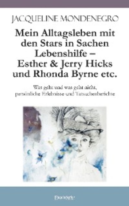 Mondenegro Jacqueline: Mein Alltagsleben mit den Stars in Sachen Lebenshilfe – Esther & Jerry Hicks und Rhonda Byrne etc.