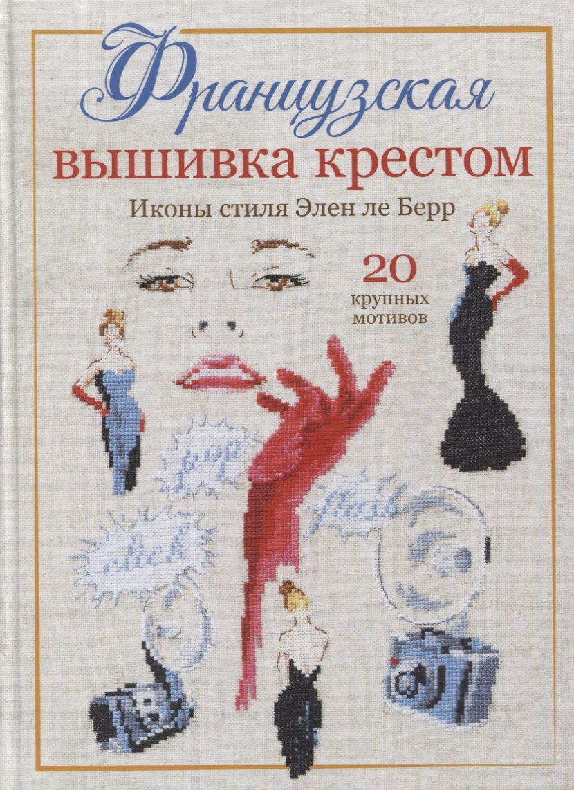 Берр Элен Ле: Французская вышивка крестом: Иконы стиля Элен ле Берр