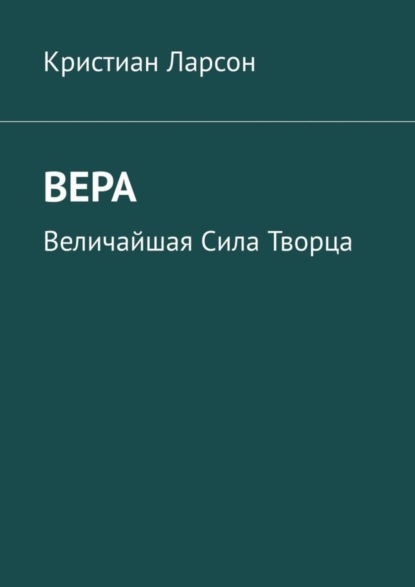 Ларсон Кристиан: Вера. Величайшая Сила Творца
