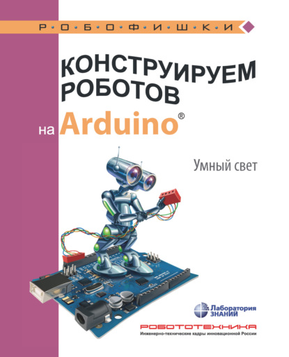 А. А. Салахова: Конструируем роботов на Arduino. Умный свет