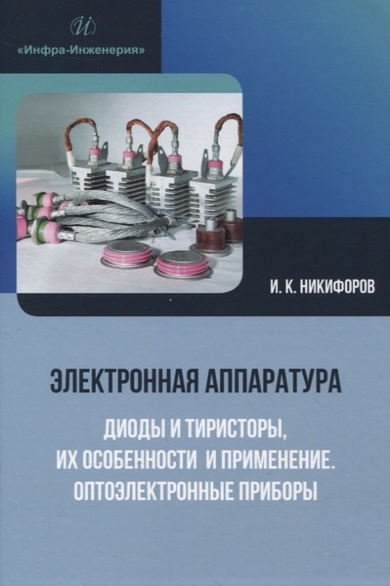 Кронидович Никифоров Игорь: Электронная аппаратура. Диоды и тиристоры, их особенности и применение. Оптоэлектронные приборы