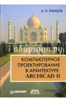 Ланцов Александр: Компьютерное проектирование в архитектуре. ArchiCAD 11